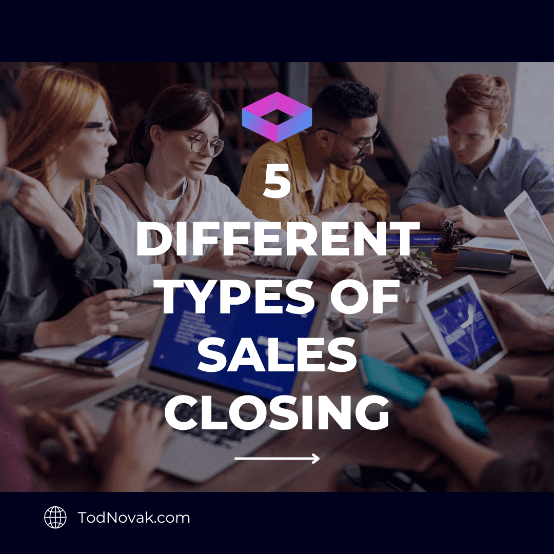 5 Different Types Of Sales Closing Tod Novak